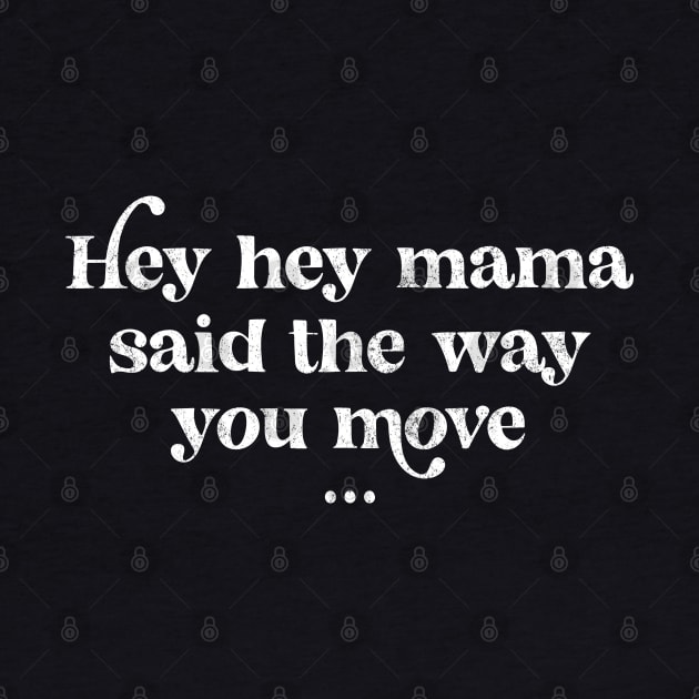 Hey hey mama said the way you move  - vintage design by BodinStreet